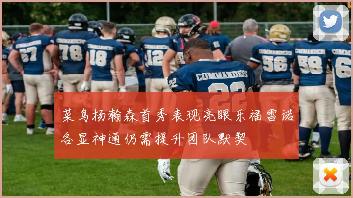 菜鸟杨瀚森首秀表现亮眼乐福雷诺各显神通仍需提升团队默契