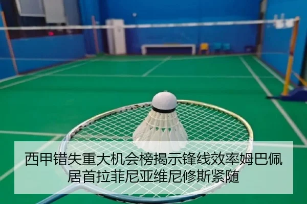西甲错失重大机会榜揭示锋线效率姆巴佩居首拉菲尼亚维尼修斯紧随 | ManBetX